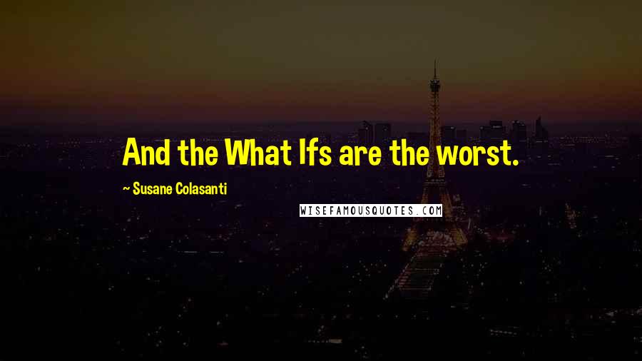 Susane Colasanti Quotes: And the What Ifs are the worst.