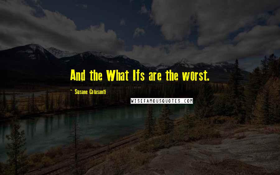 Susane Colasanti Quotes: And the What Ifs are the worst.