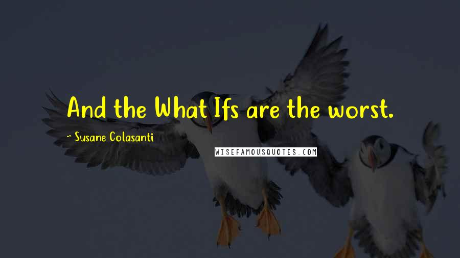 Susane Colasanti Quotes: And the What Ifs are the worst.