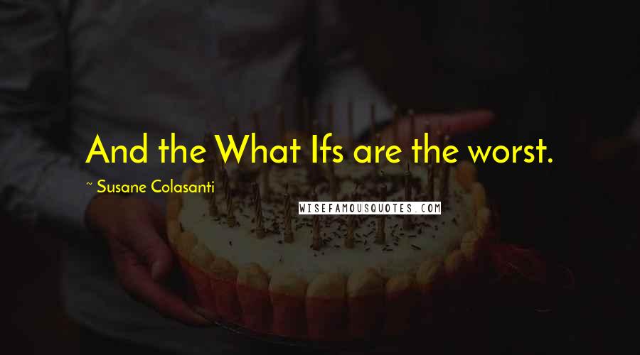 Susane Colasanti Quotes: And the What Ifs are the worst.