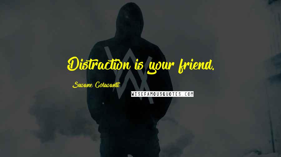 Susane Colasanti Quotes: Distraction is your friend.