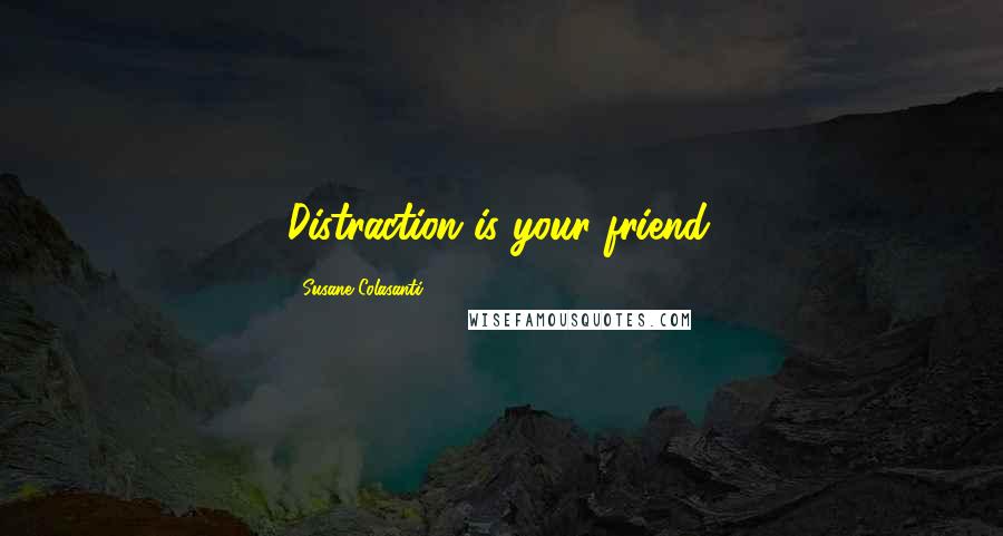 Susane Colasanti Quotes: Distraction is your friend.