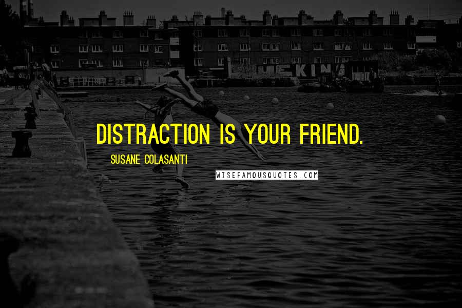 Susane Colasanti Quotes: Distraction is your friend.
