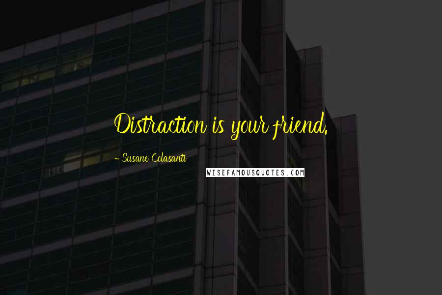 Susane Colasanti Quotes: Distraction is your friend.