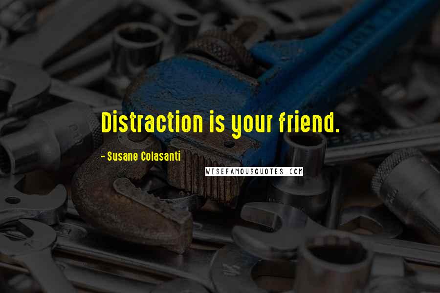Susane Colasanti Quotes: Distraction is your friend.