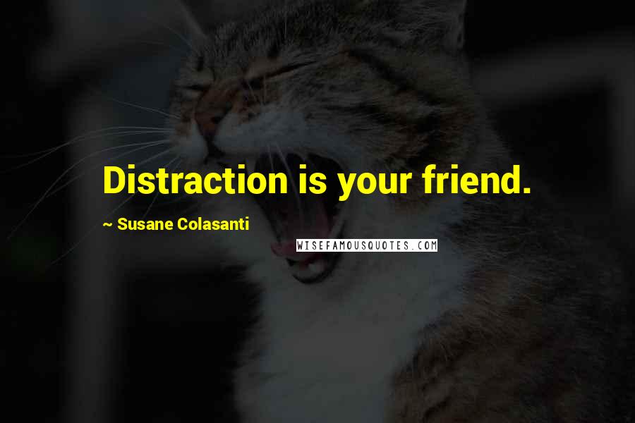 Susane Colasanti Quotes: Distraction is your friend.