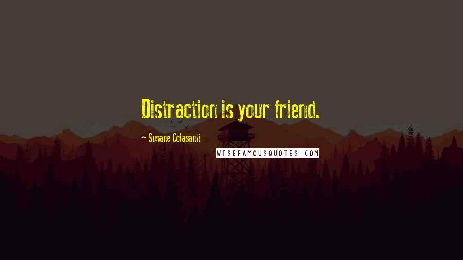Susane Colasanti Quotes: Distraction is your friend.