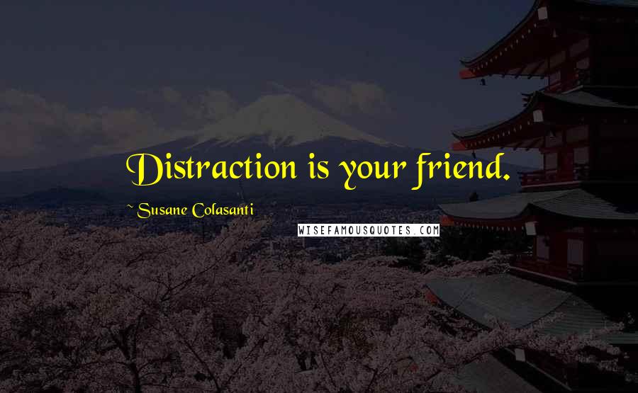 Susane Colasanti Quotes: Distraction is your friend.