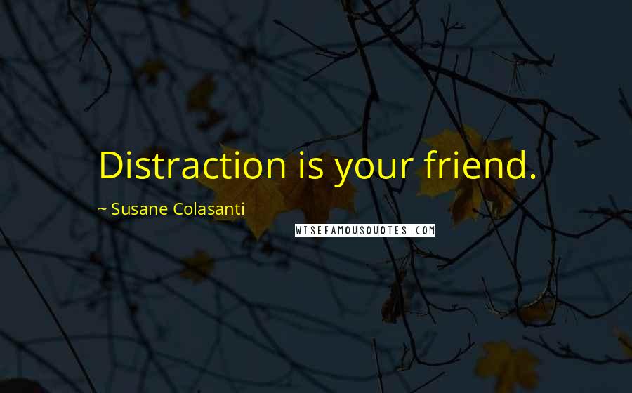 Susane Colasanti Quotes: Distraction is your friend.
