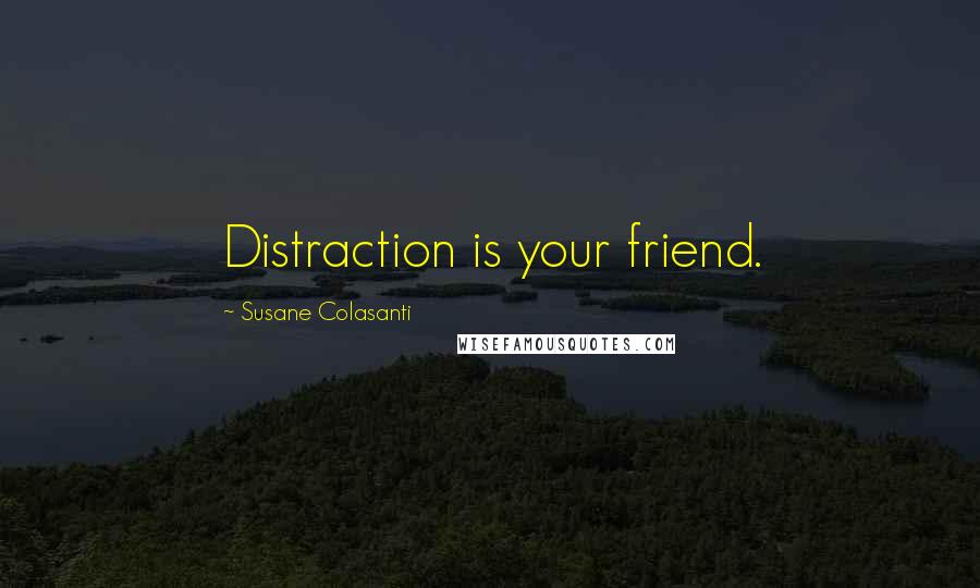 Susane Colasanti Quotes: Distraction is your friend.