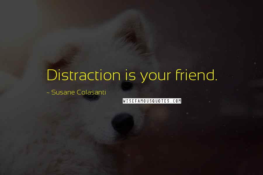 Susane Colasanti Quotes: Distraction is your friend.