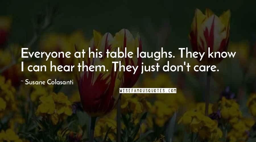 Susane Colasanti Quotes: Everyone at his table laughs. They know I can hear them. They just don't care.