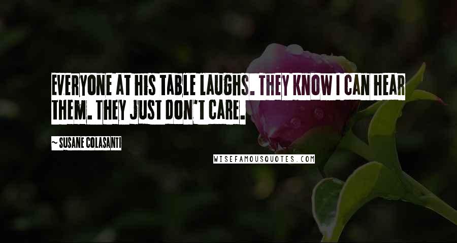 Susane Colasanti Quotes: Everyone at his table laughs. They know I can hear them. They just don't care.