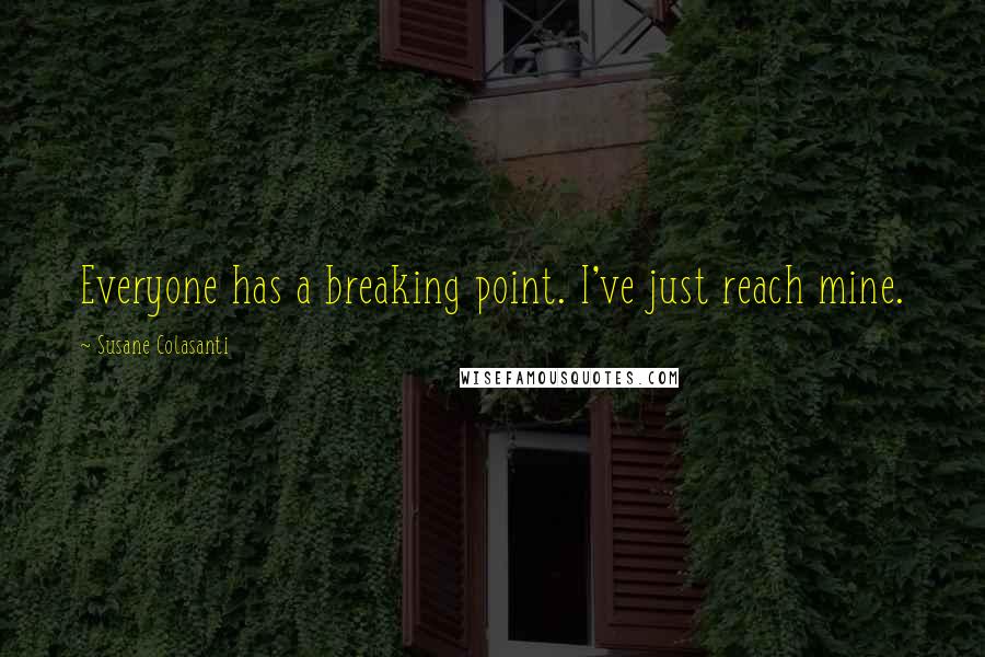 Susane Colasanti Quotes: Everyone has a breaking point. I've just reach mine.