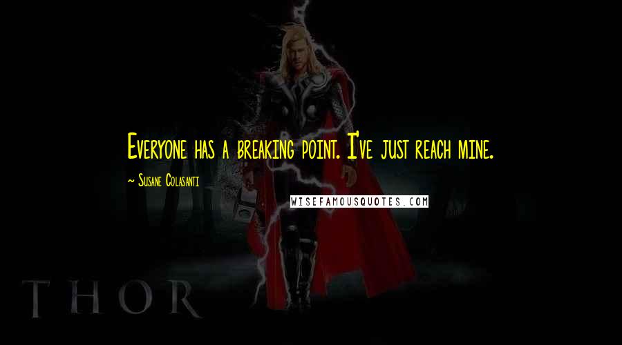 Susane Colasanti Quotes: Everyone has a breaking point. I've just reach mine.