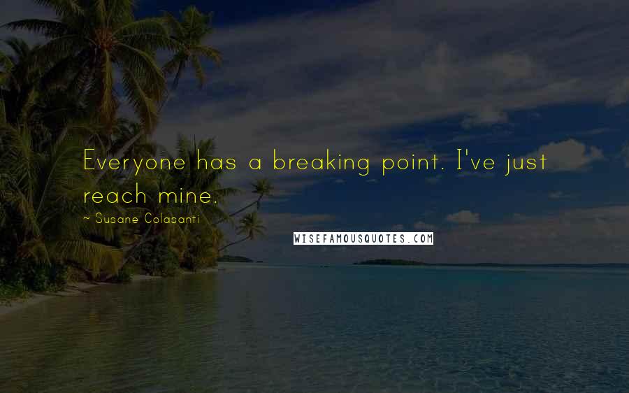 Susane Colasanti Quotes: Everyone has a breaking point. I've just reach mine.