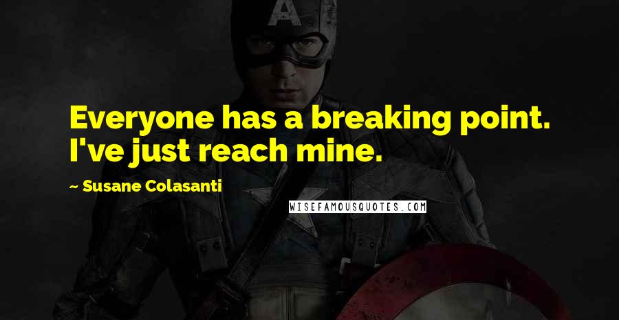 Susane Colasanti Quotes: Everyone has a breaking point. I've just reach mine.