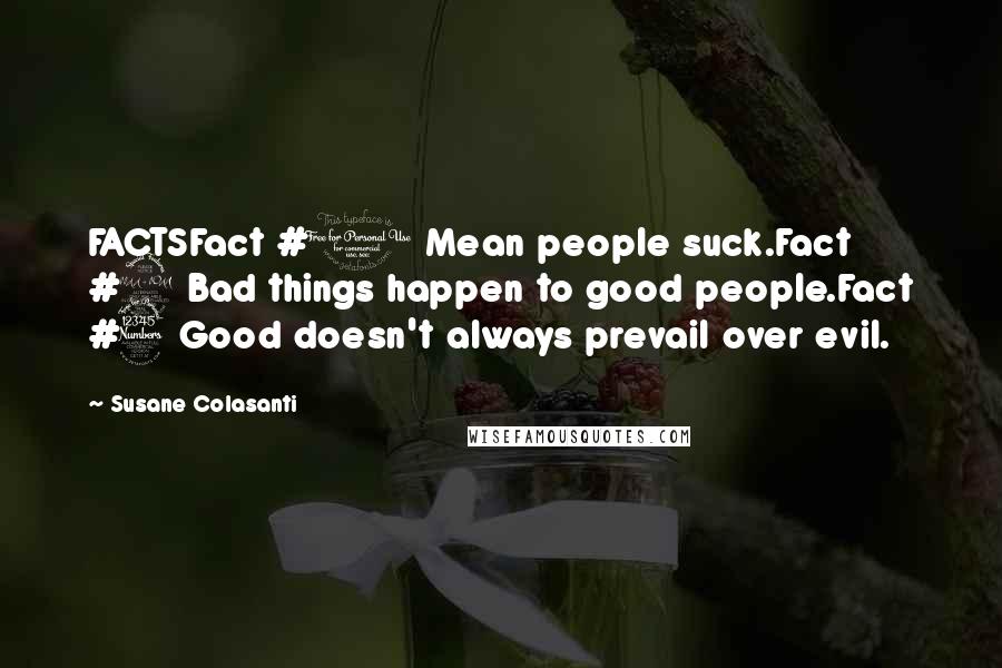 Susane Colasanti Quotes: FACTSFact #1 Mean people suck.Fact #2 Bad things happen to good people.Fact #3 Good doesn't always prevail over evil.