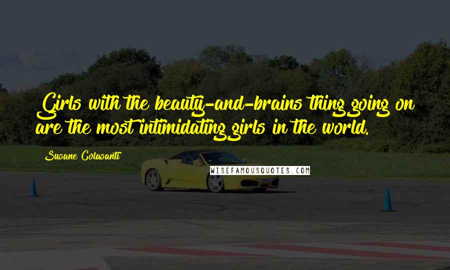 Susane Colasanti Quotes: Girls with the beauty-and-brains thing going on are the most intimidating girls in the world.