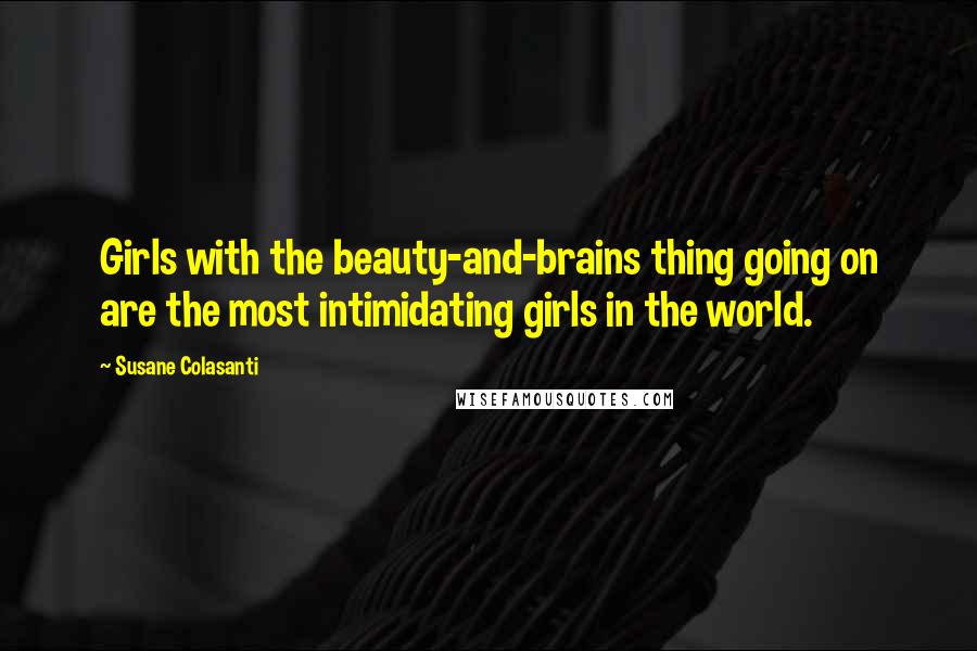 Susane Colasanti Quotes: Girls with the beauty-and-brains thing going on are the most intimidating girls in the world.