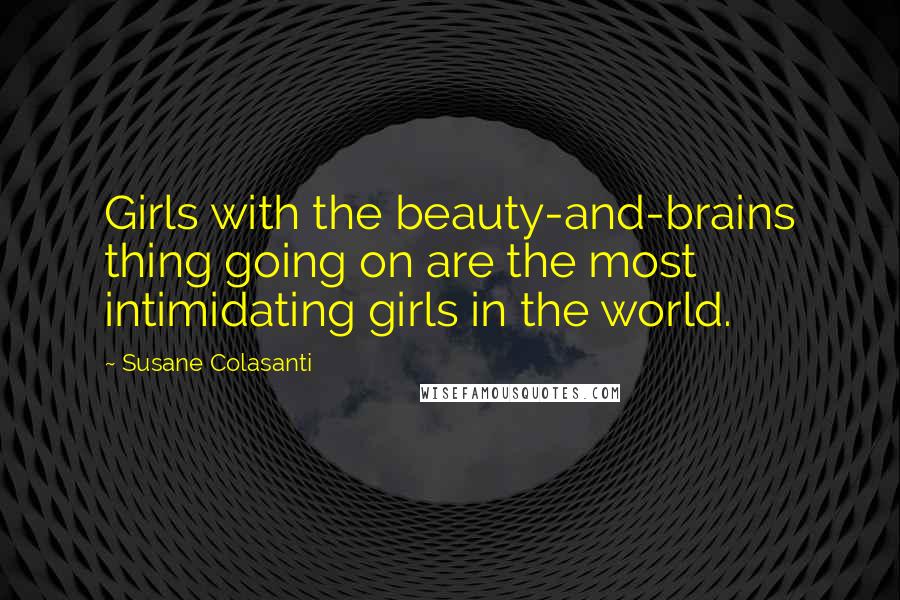 Susane Colasanti Quotes: Girls with the beauty-and-brains thing going on are the most intimidating girls in the world.