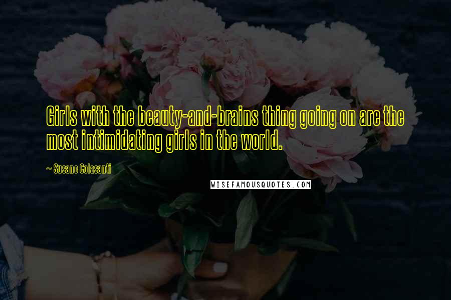 Susane Colasanti Quotes: Girls with the beauty-and-brains thing going on are the most intimidating girls in the world.