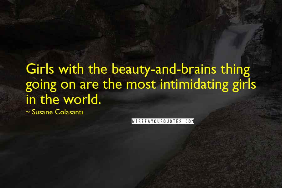 Susane Colasanti Quotes: Girls with the beauty-and-brains thing going on are the most intimidating girls in the world.