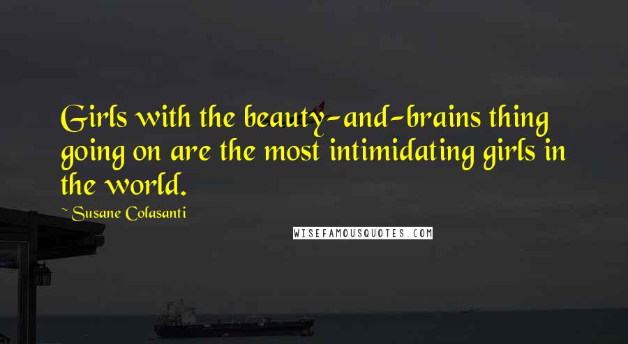 Susane Colasanti Quotes: Girls with the beauty-and-brains thing going on are the most intimidating girls in the world.