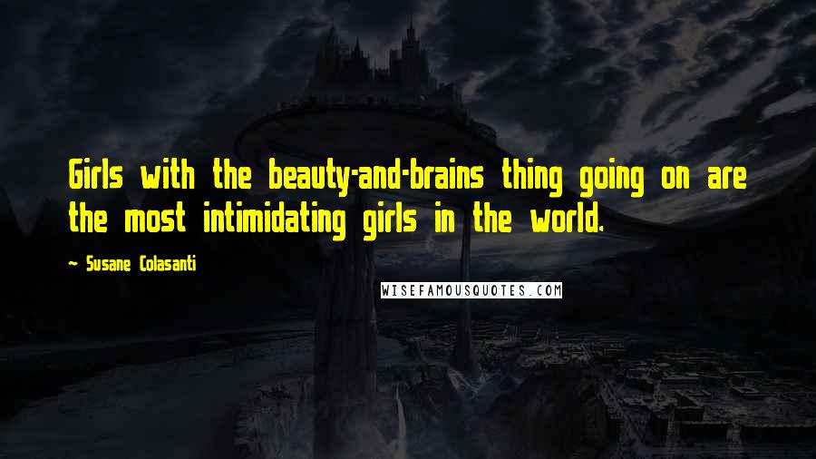 Susane Colasanti Quotes: Girls with the beauty-and-brains thing going on are the most intimidating girls in the world.