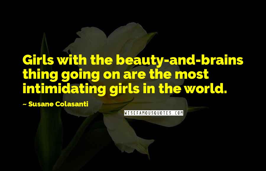 Susane Colasanti Quotes: Girls with the beauty-and-brains thing going on are the most intimidating girls in the world.