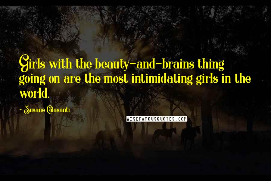 Susane Colasanti Quotes: Girls with the beauty-and-brains thing going on are the most intimidating girls in the world.