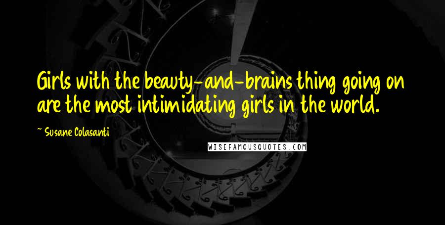 Susane Colasanti Quotes: Girls with the beauty-and-brains thing going on are the most intimidating girls in the world.