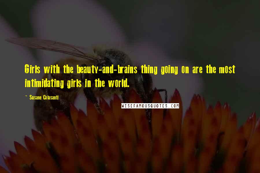 Susane Colasanti Quotes: Girls with the beauty-and-brains thing going on are the most intimidating girls in the world.