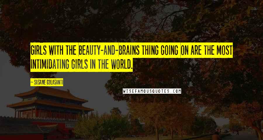 Susane Colasanti Quotes: Girls with the beauty-and-brains thing going on are the most intimidating girls in the world.