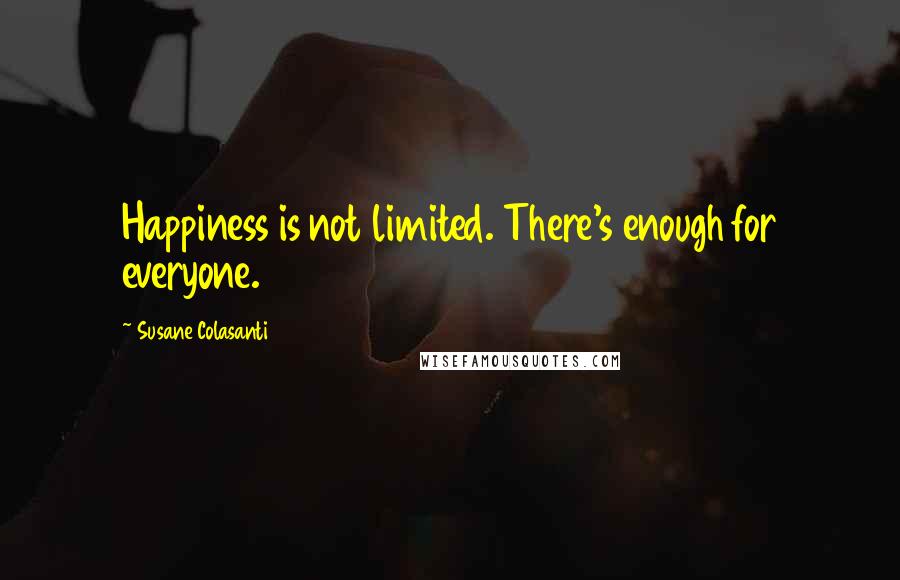 Susane Colasanti Quotes: Happiness is not limited. There's enough for everyone.