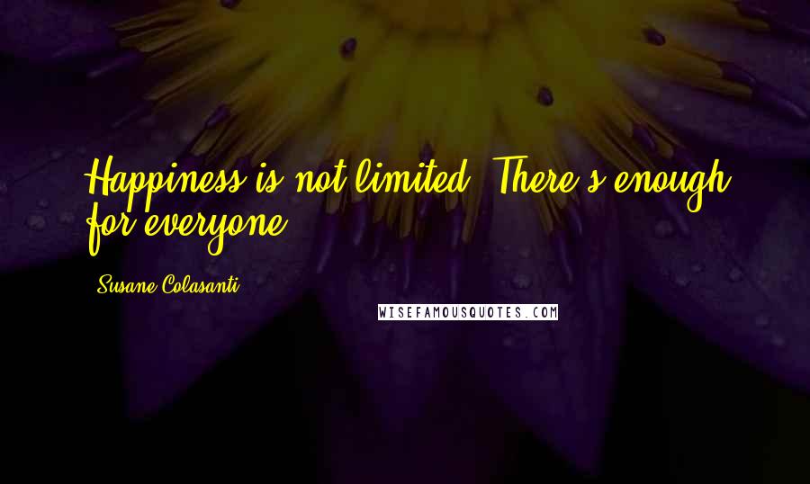 Susane Colasanti Quotes: Happiness is not limited. There's enough for everyone.