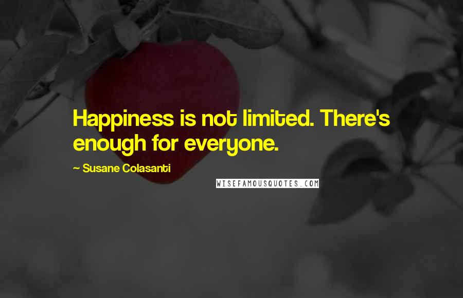 Susane Colasanti Quotes: Happiness is not limited. There's enough for everyone.