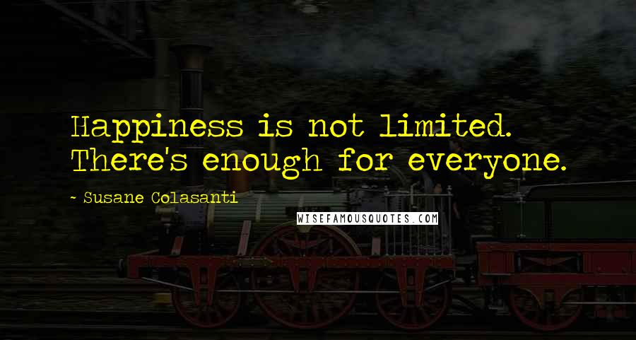 Susane Colasanti Quotes: Happiness is not limited. There's enough for everyone.