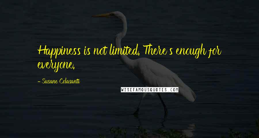 Susane Colasanti Quotes: Happiness is not limited. There's enough for everyone.