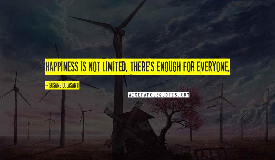 Susane Colasanti Quotes: Happiness is not limited. There's enough for everyone.