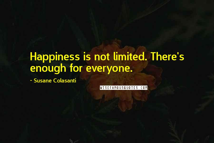 Susane Colasanti Quotes: Happiness is not limited. There's enough for everyone.