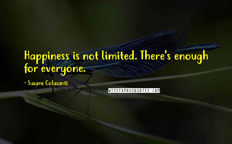 Susane Colasanti Quotes: Happiness is not limited. There's enough for everyone.