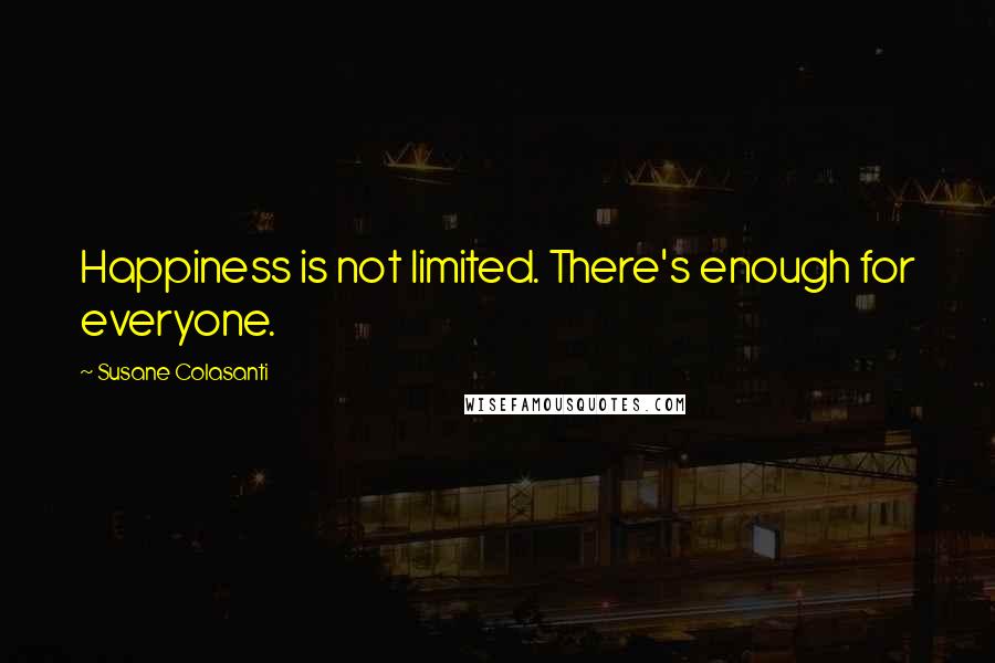 Susane Colasanti Quotes: Happiness is not limited. There's enough for everyone.