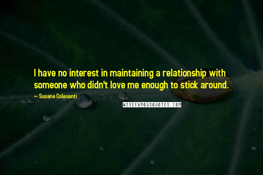 Susane Colasanti Quotes: I have no interest in maintaining a relationship with someone who didn't love me enough to stick around.