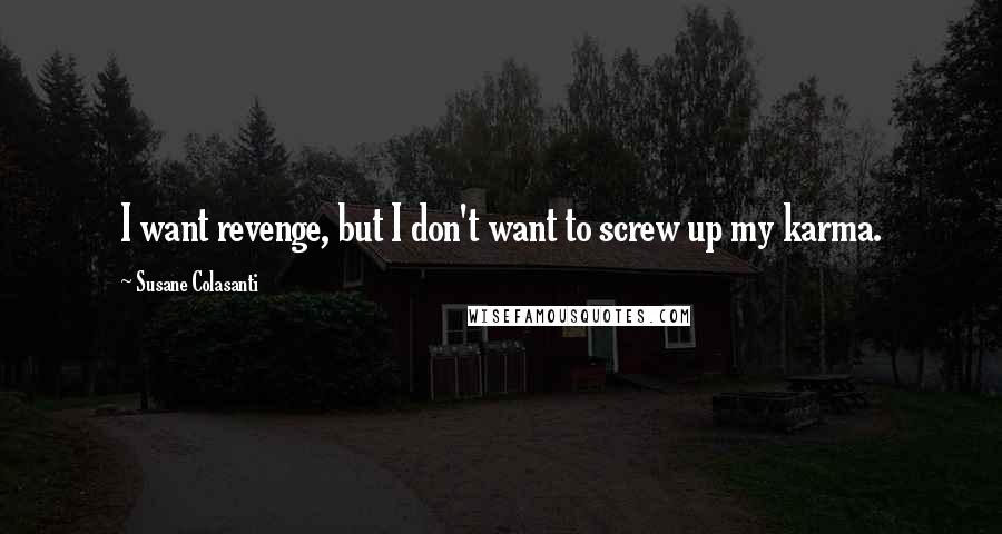 Susane Colasanti Quotes: I want revenge, but I don't want to screw up my karma.