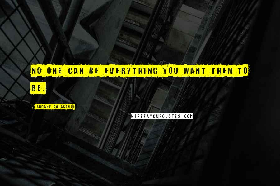 Susane Colasanti Quotes: No one can be everything you want them to be.