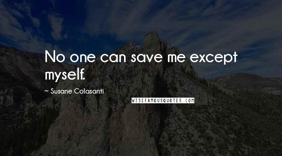 Susane Colasanti Quotes: No one can save me except myself.