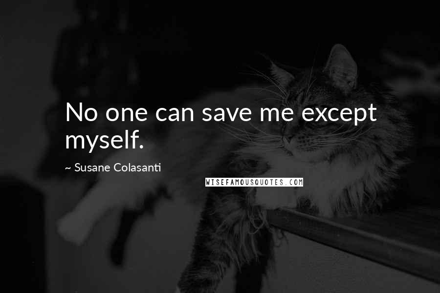 Susane Colasanti Quotes: No one can save me except myself.