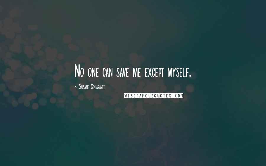 Susane Colasanti Quotes: No one can save me except myself.