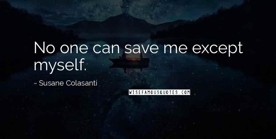 Susane Colasanti Quotes: No one can save me except myself.